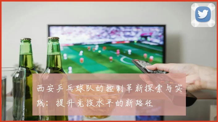 西安乒乓球队的控制革新探索与实践：提升竞技水平的新路径